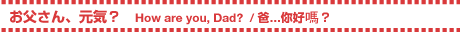 お父さん、元気？ How are you, Dad？